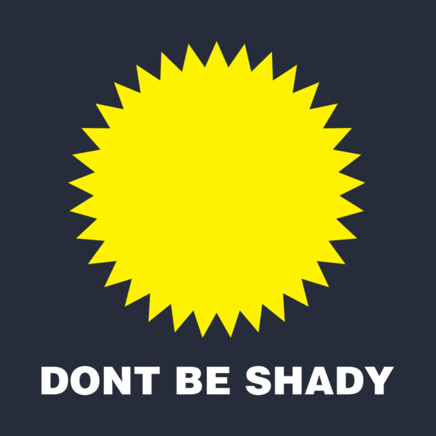 DONT BE SHADY by NotMyEarth