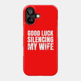 Good-Luck-Silencing-My-Wife Phone Case