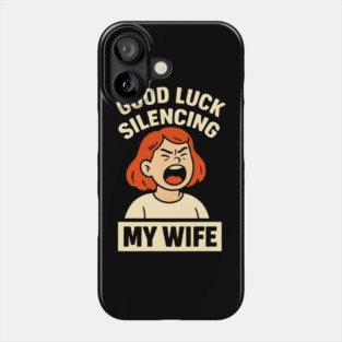 Good-Luck-Silencing-My-Wife Phone Case