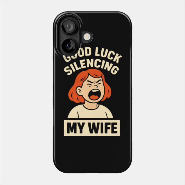 Good-Luck-Silencing-My-Wife Phone Case by Creatifly Graphic Tees