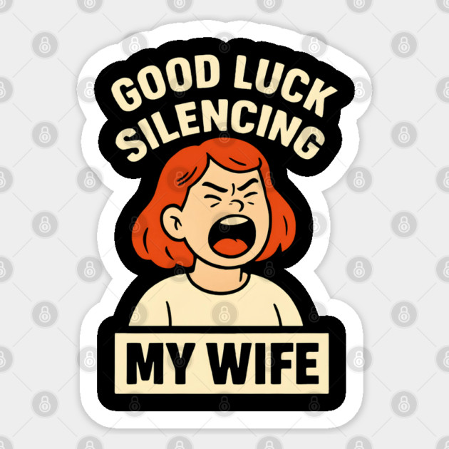 Good-Luck-Silencing-My-Wife Sticker by Creatifly Graphic Tees