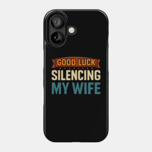 Good-Luck-Silencing-My-Wife Phone Case