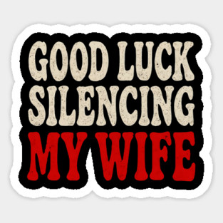 Good-Luck-Silencing-My-Wife Sticker