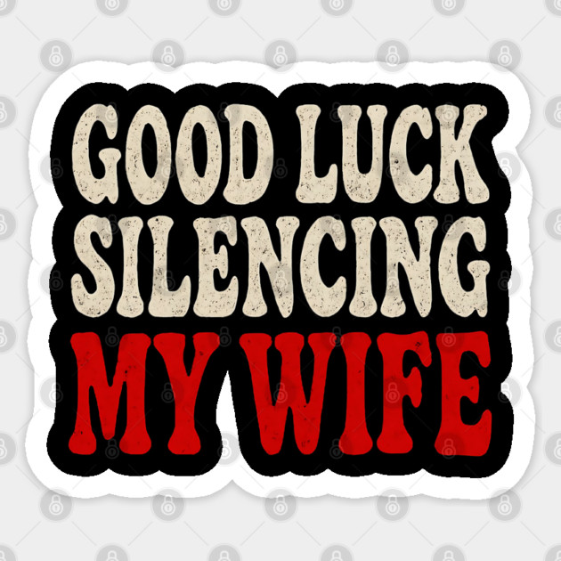 Good-Luck-Silencing-My-Wife Sticker by Creatifly Graphic Tees