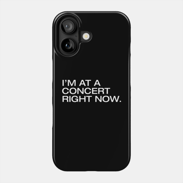 I'm At A Concert Right Now Phone Case by Litehouse Tees