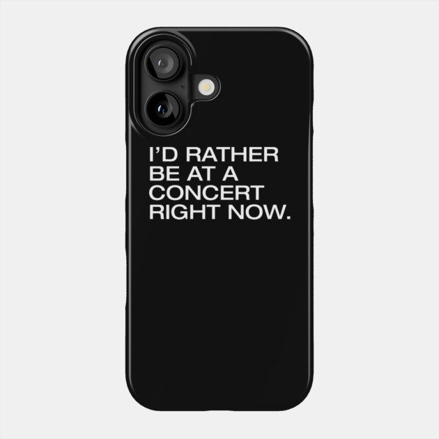 I'd Rather Be At A Concert Right Now Phone Case by Litehouse Tees