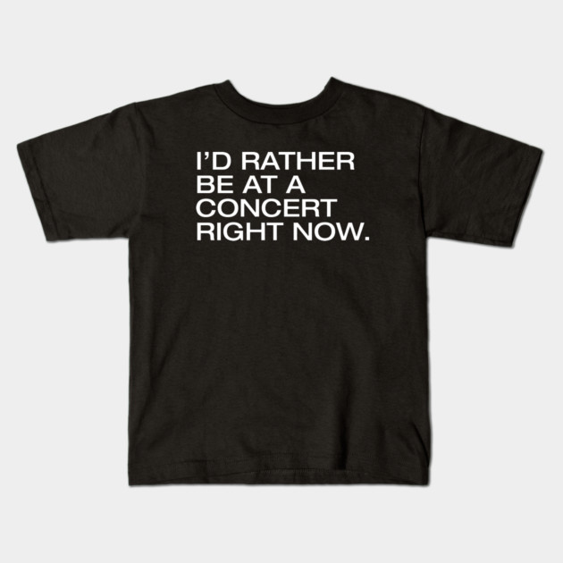I'd Rather Be At A Concert Right Now Kids T-Shirt by Litehouse Tees