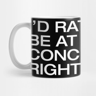 I'd Rather Be At A Concert Right Now Mug