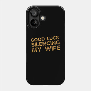 Good-Luck-Silencing-My-Wife Phone Case