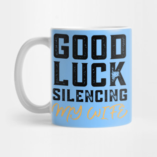 Good-Luck-Silencing-My-Wife Mug