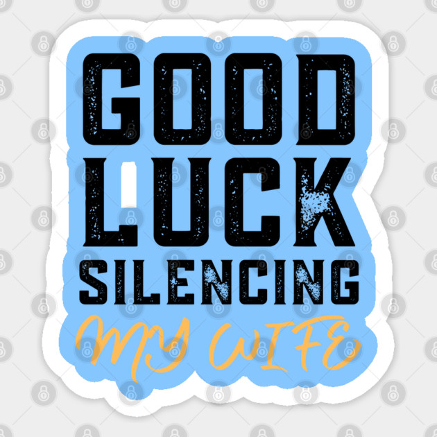 Good-Luck-Silencing-My-Wife Sticker by Creatifly Graphic Tees