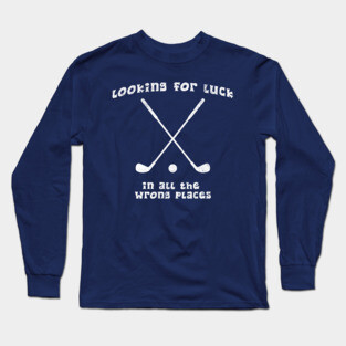 Looking for Luck in All the Wrong Places – Funny Golf Design Long Sleeve T-Shirt