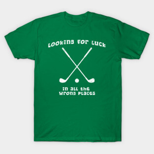 Looking for Luck in All the Wrong Places – Funny Golf Design T-Shirt