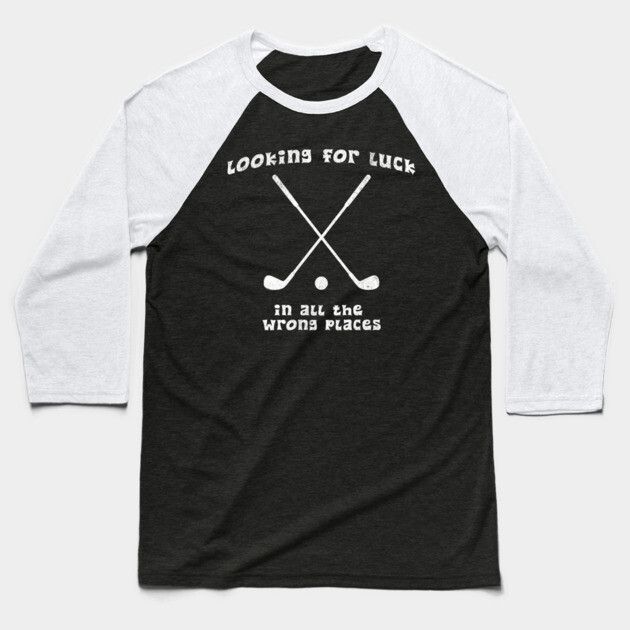 Looking for Luck in All the Wrong Places – Funny Golf Design Baseball T-Shirt by DonWillisJrArt