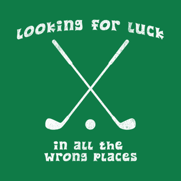 Looking for Luck in All the Wrong Places – Funny Golf Design by DonWillisJrArt