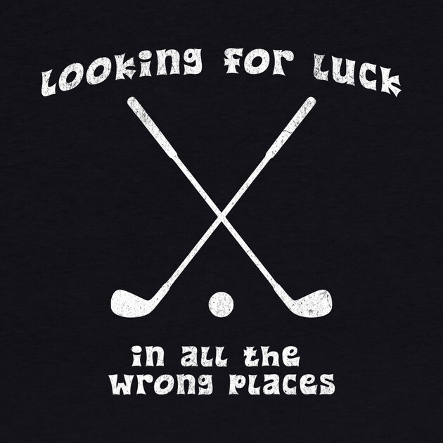 Looking for Luck in All the Wrong Places – Funny Golf Design by DonWillisJrArt