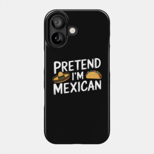 Pretend I'm Mexican Phone Case