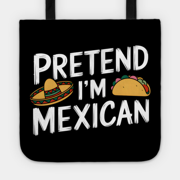 Pretend I'm Mexican Tote by MakerMind8.2