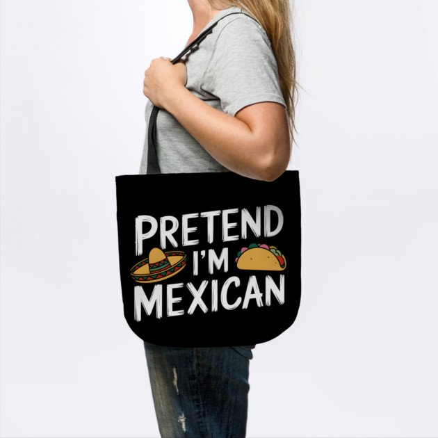 Pretend I'm Mexican by MakerMind8.2
