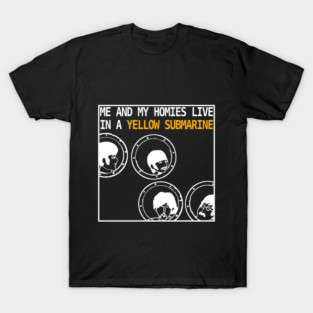 Me And My Homies Live In a Yellow Submarine - The Beatles T-Shirt