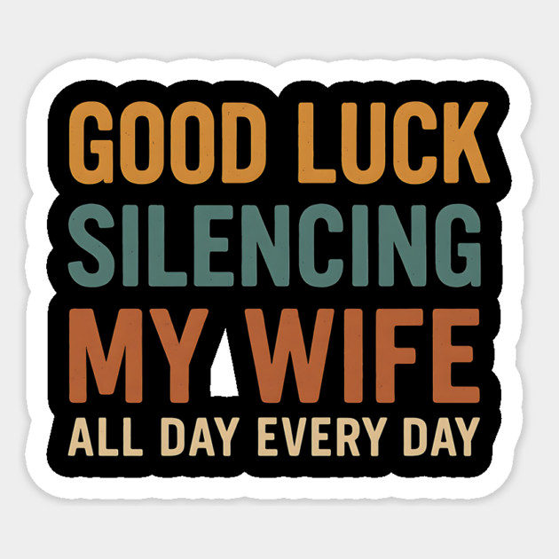 Good Luck Silencing My Wife - Funny Bold Retro Statement Sticker by ArtistTee ⭐⭐⭐⭐⭐