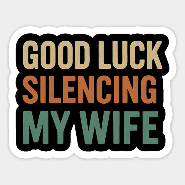 Good Luck Silencing My Wife Sticker by ArtistTee ⭐⭐⭐⭐⭐