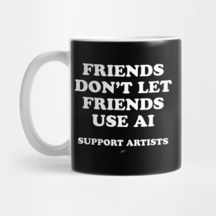 Friends don't let friends use AI Mug