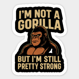 I'm Not A Gorilla But I'm Still Pretty Strong - Funny Gorilla Vector Design Sticker