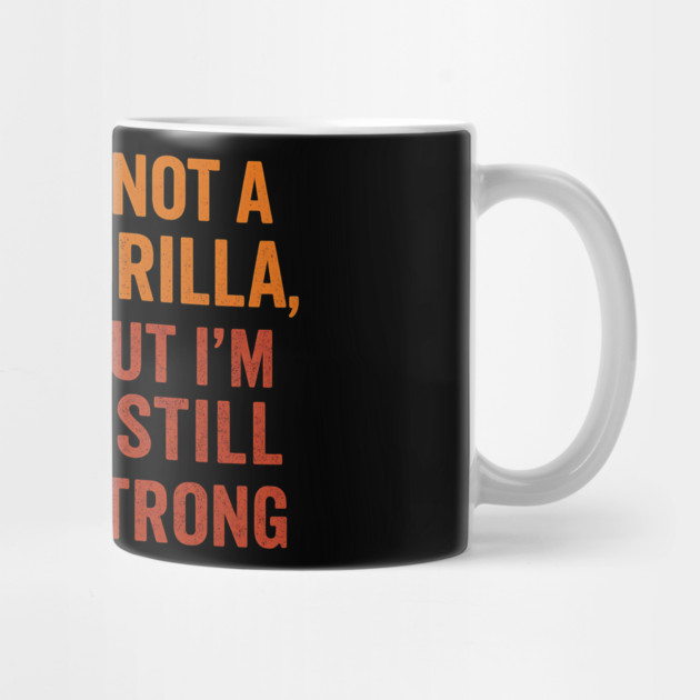 I'm Not A Gorilla But I'm Still Pretty Strong by ArtistTee ⭐⭐⭐⭐⭐