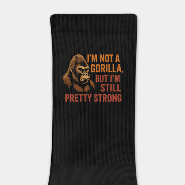 I'm Not A Gorilla But I'm Still Pretty Strong by ArtistTee ⭐⭐⭐⭐⭐