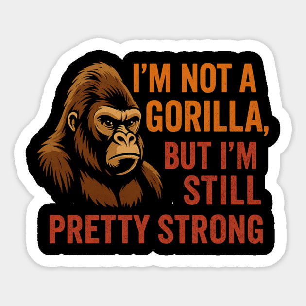 I'm Not A Gorilla But I'm Still Pretty Strong Sticker by ArtistTee ⭐⭐⭐⭐⭐