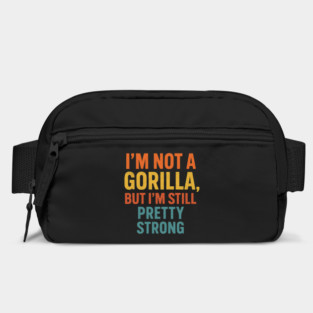 I’m Not A Gorilla But I’m Still Pretty Strong Bag