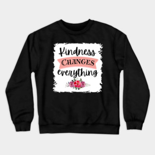 Kindness Changes Everything Crewneck Sweatshirt