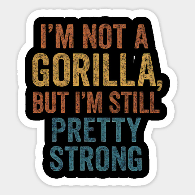 I’m-Not-A-Gorilla-But-I’m-Still-Pretty-Strong Sticker by ArtistTee ⭐⭐⭐⭐⭐