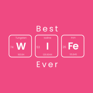 Best Wife Ever (W-I-Fe) Periodic Table Elements Wordplay Spelling Chemistry Science T-Shirt