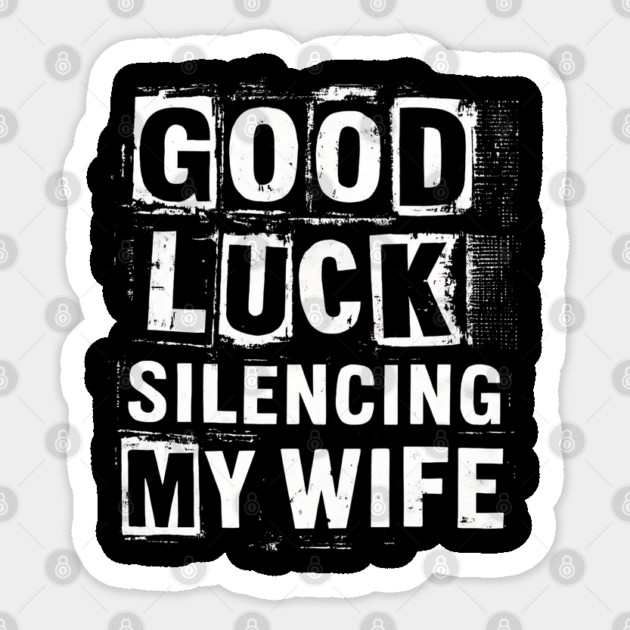 Good-Luck-Silencing-My-Wife Sticker by Creatifly Graphic Tees