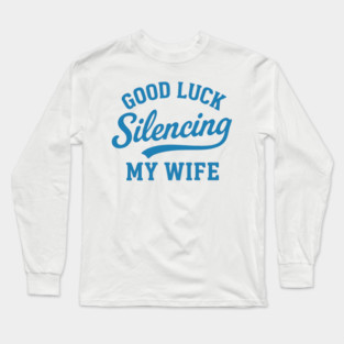 Good-Luck-Silencing-My-Wife Long Sleeve T-Shirt