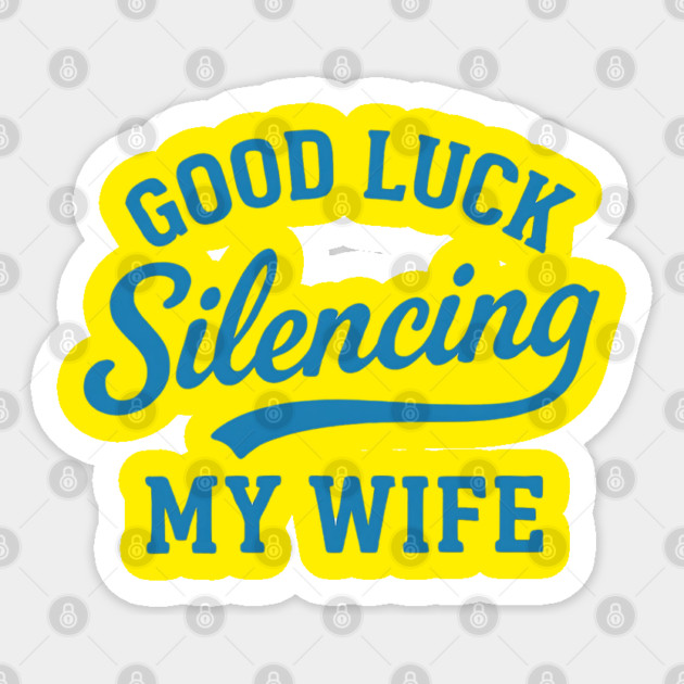 Good-Luck-Silencing-My-Wife Sticker by Creatifly Graphic Tees