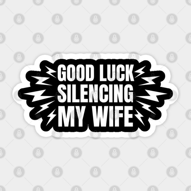 Good-Luck-Silencing-My-Wife Sticker by Creatifly Graphic Tees