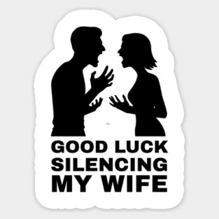 Good-Luck-Silencing-My-Wife Sticker