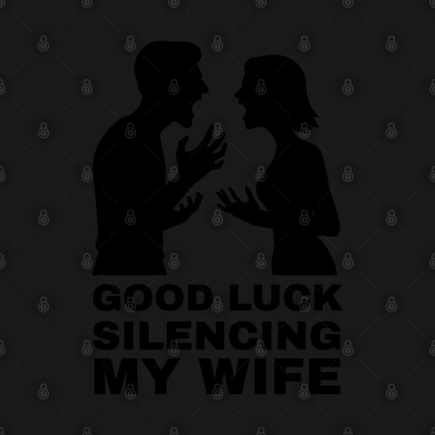 Good-Luck-Silencing-My-Wife by Creatifly Graphic Tees
