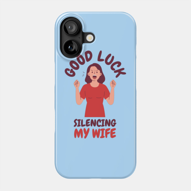 Good-Luck-Silencing-My-Wife Phone Case by Creatifly Graphic Tees