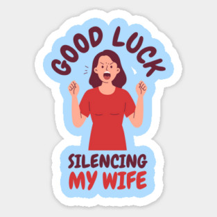 Good-Luck-Silencing-My-Wife Sticker