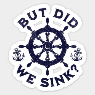 But Did We Sink? Nautical Sailing Humor for Boaters Sticker