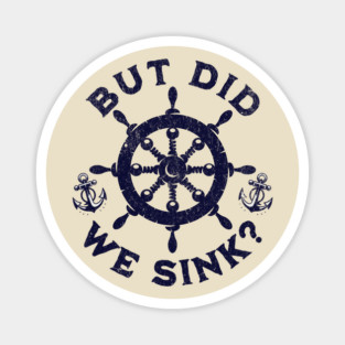 But Did We Sink? Nautical Sailing Humor for Boaters Magnet