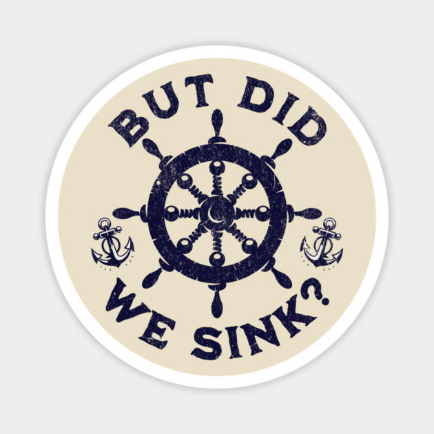 But Did We Sink? Nautical Sailing Humor for Boaters Magnet by Yesteeyear