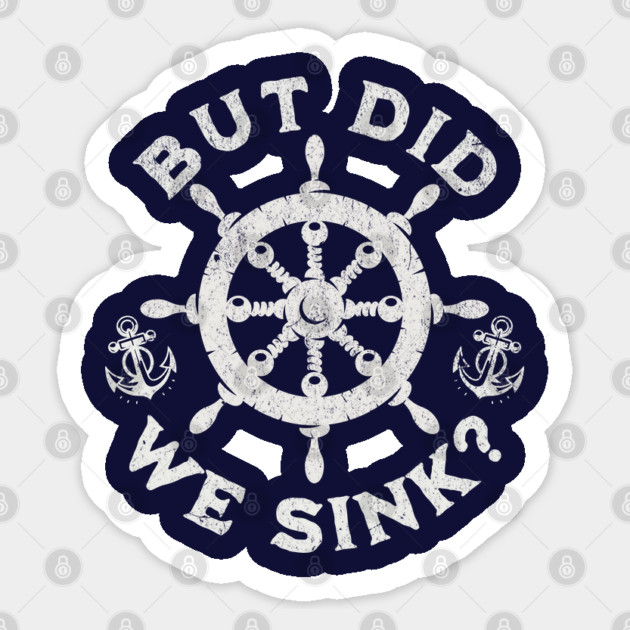 But Did We Sink? Nautical Sailing Humor for Boaters Sticker by Yesteeyear