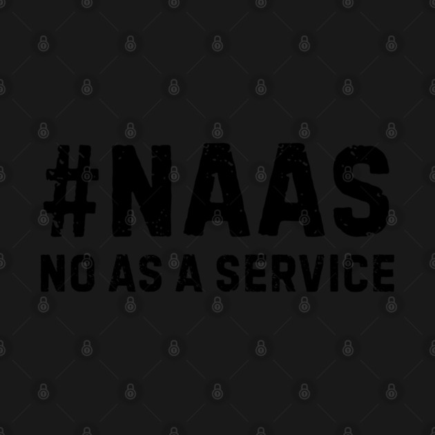 Naas-No-As-A-Service by Creatifly Graphic Tees