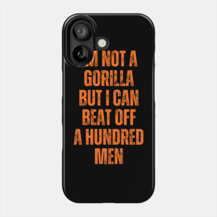 I’m-Not-A-Gorilla-But-I-Can-Beat-Off-A-Hundred-Men Phone Case