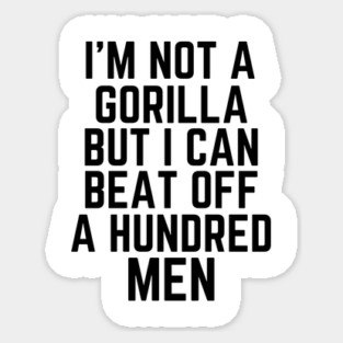 I’m-Not-A-Gorilla-But-I-Can-Beat-Off-A-Hundred-Men Sticker